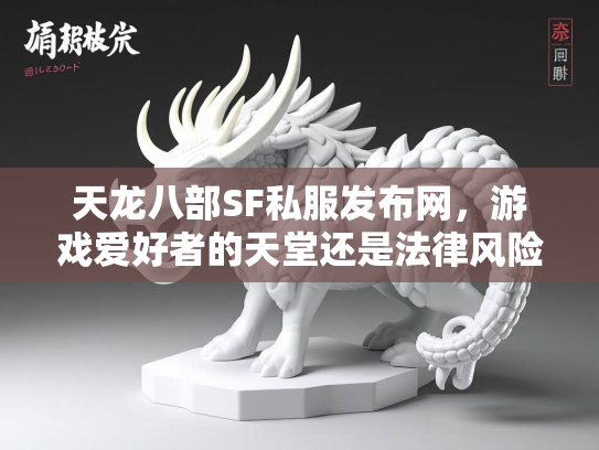 天龙八部SF私服发布网，游戏爱好者的天堂还是法律风险区？  第2张