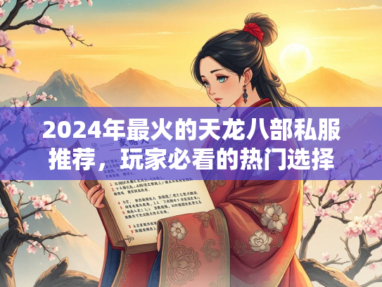 2024年最火的天龙八部私服推荐，玩家必看的热门选择  第2张