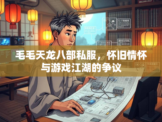 毛毛天龙八部私服，怀旧情怀与游戏江湖的争议  第1张
