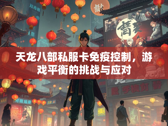 天龙八部私服卡免疫控制，游戏平衡的挑战与应对  第2张
