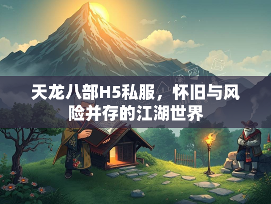 天龙八部H5私服，怀旧与风险并存的江湖世界  第3张