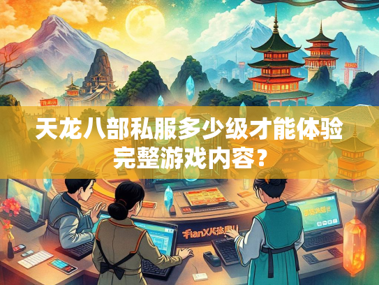 天龙八部私服多少级才能体验完整游戏内容？  第1张