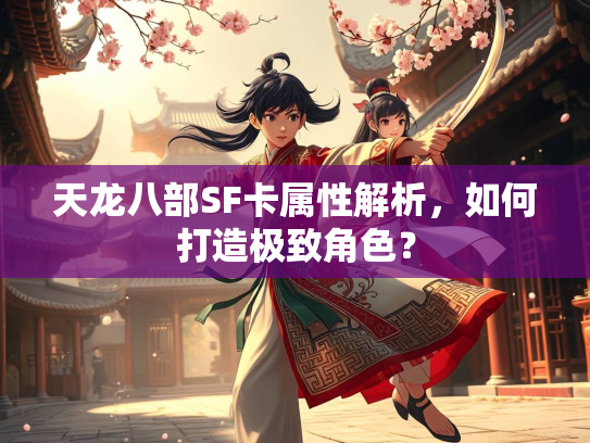 天龙八部SF卡属性解析，如何打造极致角色？  第3张