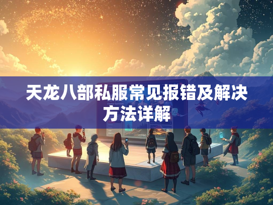 天龙八部私服常见报错及解决方法详解  第2张