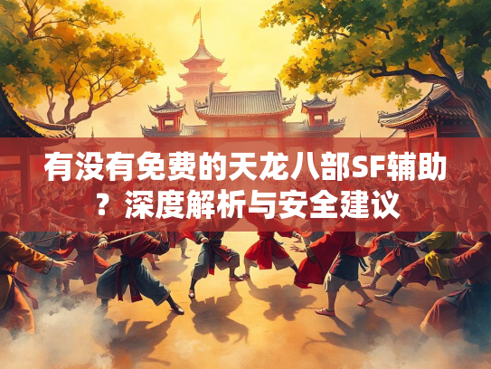有没有免费的天龙八部SF辅助？深度解析与安全建议  第1张