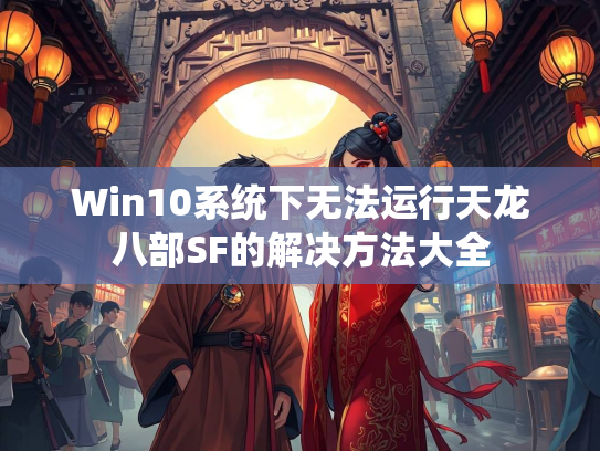 Win10系统下无法运行天龙八部SF的解决方法大全  第1张