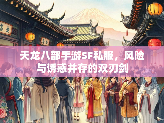 天龙八部手游SF私服，风险与诱惑并存的双刃剑  第2张