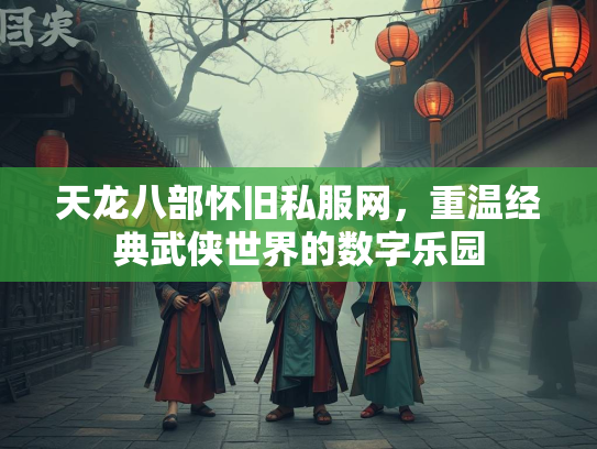 天龙八部怀旧私服网，重温经典武侠世界的数字乐园  第1张
