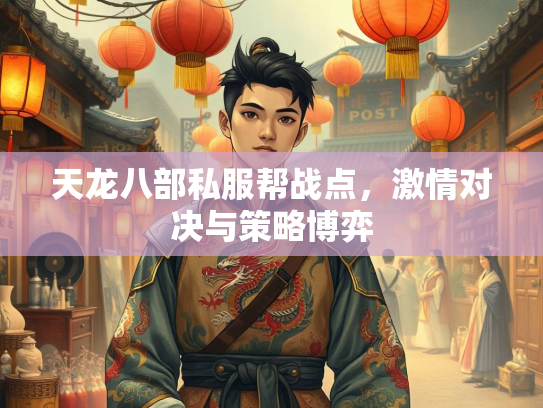 天龙八部私服帮战点，激情对决与策略博弈  第2张