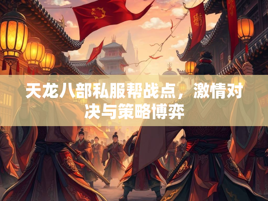 天龙八部私服帮战点，激情对决与策略博弈  第1张