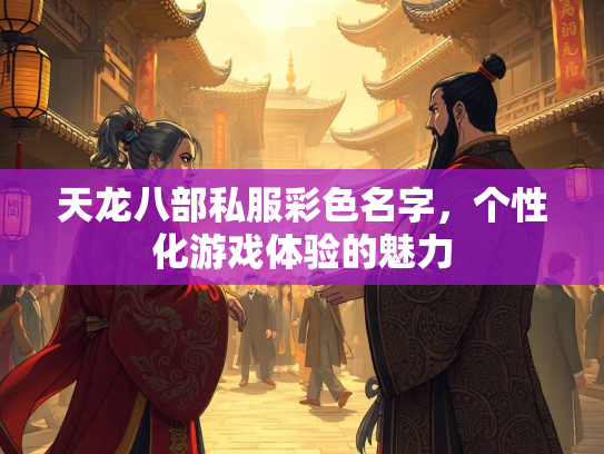 天龙八部私服彩色名字，个性化游戏体验的魅力