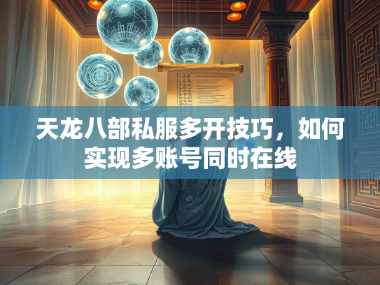 天龙八部私服多开技巧，如何实现多账号同时在线  第2张