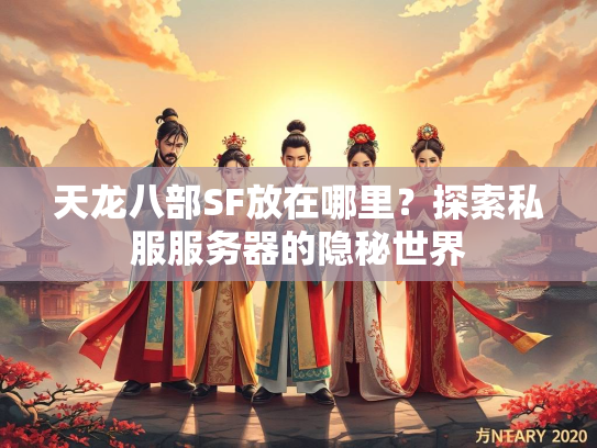 天龙八部SF放在哪里？探索私服服务器的隐秘世界  第2张