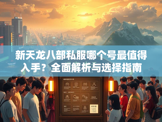 新天龙八部私服哪个号最值得入手？全面解析与选择指南  第2张