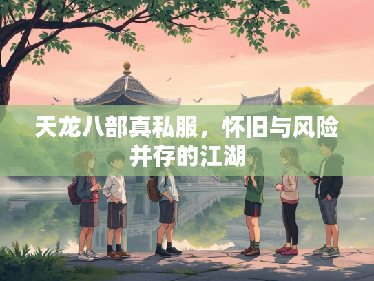 天龙八部真私服，怀旧与风险并存的江湖  第1张