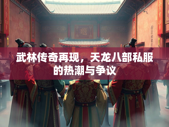 武林传奇再现，天龙八部私服的热潮与争议  第1张