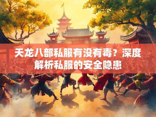 天龙八部私服有没有毒？深度解析私服的安全隐患  第2张
