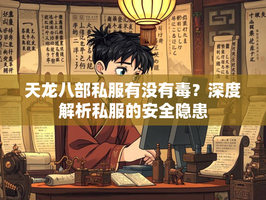 天龙八部私服有没有毒？深度解析私服的安全隐患  第1张