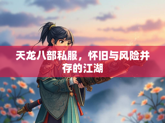 天龙八部私服，怀旧与风险并存的江湖  第1张