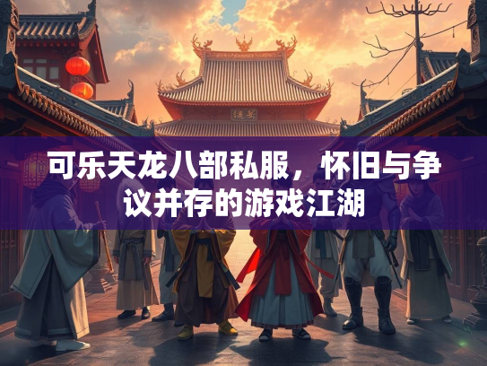 可乐天龙八部私服，怀旧与争议并存的游戏江湖  第2张