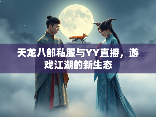 天龙八部私服与YY直播，游戏江湖的新生态  第2张