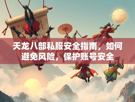 天龙八部私服安全指南，如何避免风险，保护账号安全  第1张