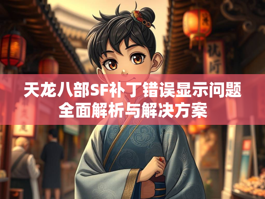 天龙八部SF补丁错误显示问题全面解析与解决方案  第1张