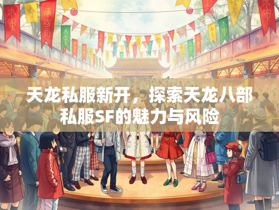 天龙私服新开，探索天龙八部私服SF的魅力与风险  第1张
