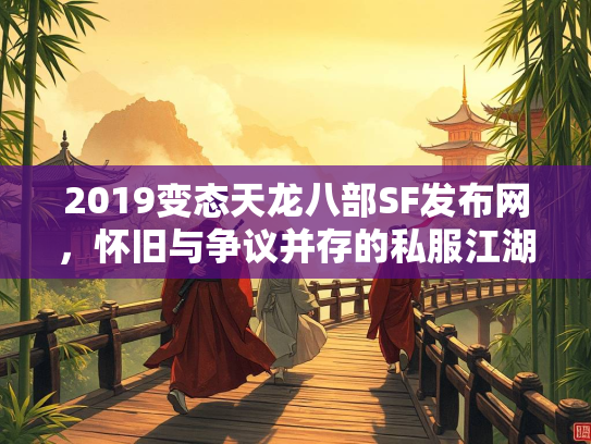 2019变态天龙八部SF发布网，怀旧与争议并存的私服江湖  第1张