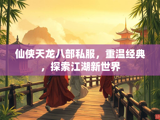 仙侠天龙八部私服，重温经典，探索江湖新世界  第1张