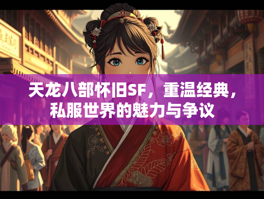 天龙八部怀旧SF，重温经典，私服世界的魅力与争议  第2张