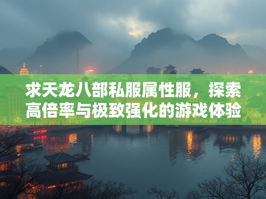 求天龙八部私服属性服，探索高倍率与极致强化的游戏体验  第1张