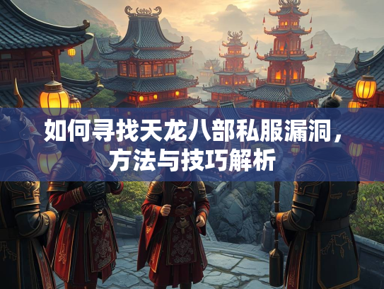 如何寻找天龙八部私服漏洞，方法与技巧解析  第2张