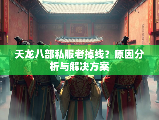 天龙八部私服老掉线？原因分析与解决方案  第1张