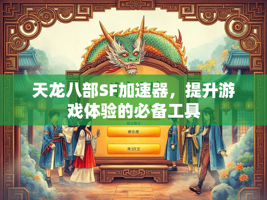 天龙八部SF加速器，提升游戏体验的必备工具  第1张