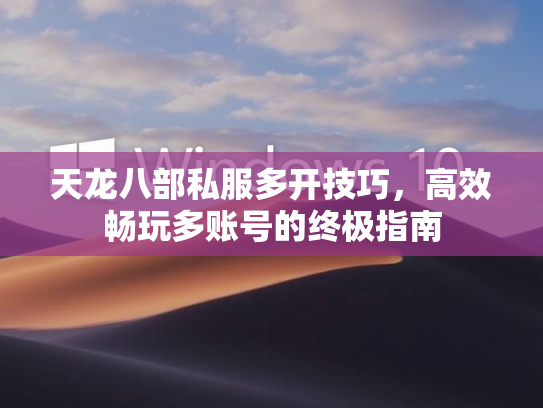 天龙八部私服多开技巧，高效畅玩多账号的终极指南  第1张