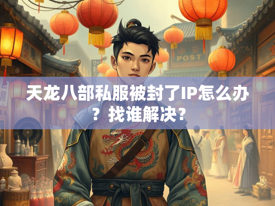 天龙八部私服被封了IP怎么办？找谁解决？  第1张