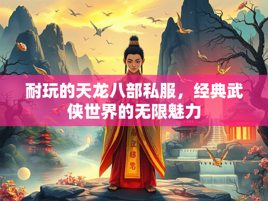 耐玩的天龙八部私服，经典武侠世界的无限魅力
