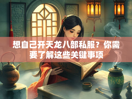 想自己开天龙八部私服？你需要了解这些关键事项