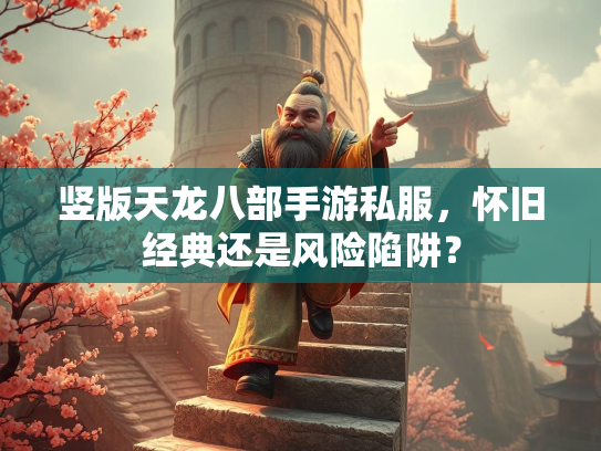 竖版天龙八部手游私服，怀旧经典还是风险陷阱？  第1张
