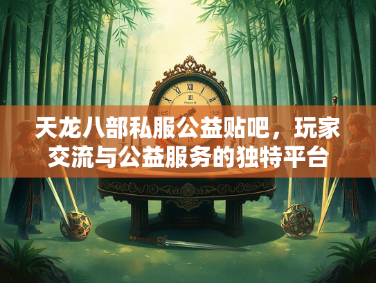 天龙八部私服公益贴吧，玩家交流与公益服务的独特平台  第1张