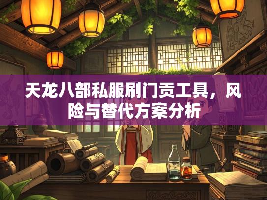 天龙八部私服刷门贡工具，风险与替代方案分析  第2张