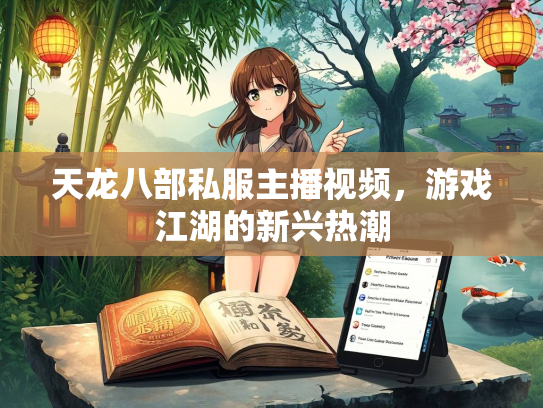 天龙八部私服主播视频，游戏江湖的新兴热潮  第1张