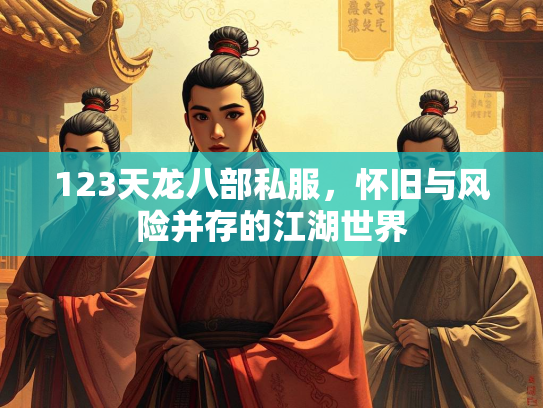 123天龙八部私服，怀旧与风险并存的江湖世界  第1张