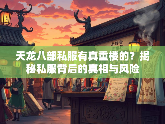 天龙八部私服有真重楼的？揭秘私服背后的真相与风险  第5张