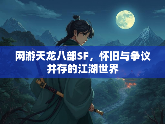 网游天龙八部SF，怀旧与争议并存的江湖世界  第4张