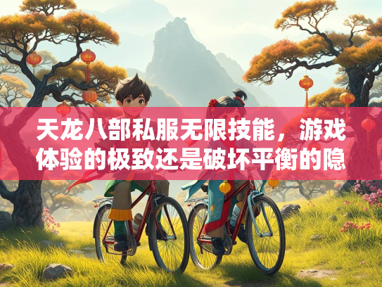 天龙八部私服无限技能，游戏体验的极致还是破坏平衡的隐患？  第1张