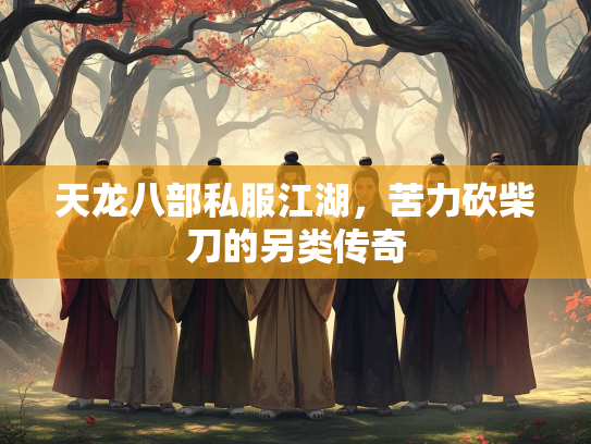 天龙八部私服江湖，苦力砍柴刀的另类传奇  第1张