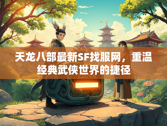 天龙八部最新SF找服网，重温经典武侠世界的捷径  第1张