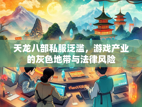 天龙八部私服泛滥，游戏产业的灰色地带与法律风险  第1张
